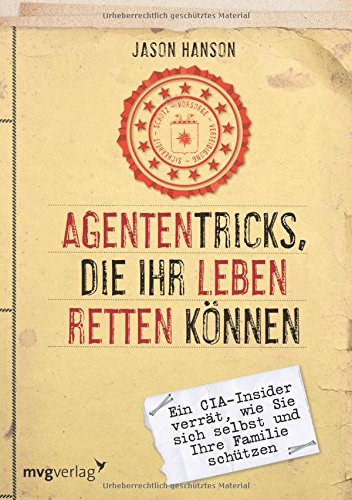  - Agententricks, die Ihr Leben retten können: Ein CIA-Insider verrät, wie Sie sich selbst und Ihre Familie schützen