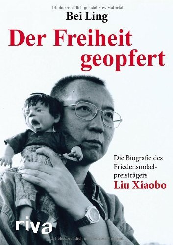  - Der Freiheit geopfert: Die Biografie des Friedensnobelpreisträgers Liu Xiaobo