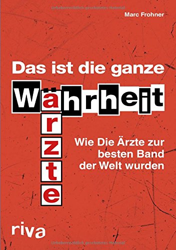  - Das ist die ganze Wahrheit: Wie Die Ärzte zur besten Band der Welt wurden