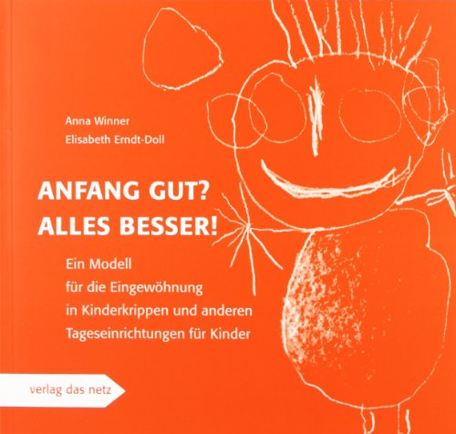  - Anfang gut? Alles besser!: Ein Modell für die Eingewöhnung in Kinderkrippen und anderen Tageseinrichtungen für Kinder