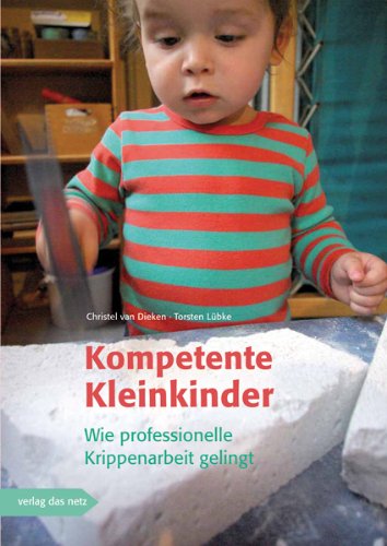  - Kompetente Kleinkinder: Wie professionelle Krippenarbeit im Alltag gelingt