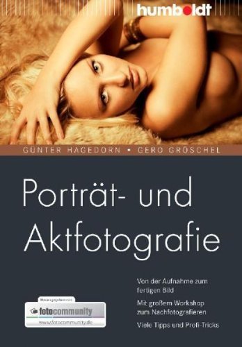  - Porträt- und Aktfotografie. Von der Aufnahme zum fertigen Bild. Mit großem Workshop zum Nachfotografieren. Viele Tipps und Profi-Tricks