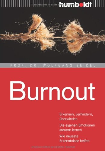  - Burnout: Erkennen, verhindern, überwinden. Die eigenen Emotionen steuern lernen. Wie neueste Erkenntnisse helfen