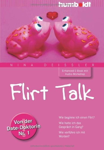  - Flirt Talk. Wie beginne ich einen Flirt? Wie halte ich das Gespräch in Gang? Wie verführe ich mit Worten? Von der Date-Doktorin Nr. 1. Mit Audio-Workshop