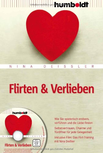  - Flirten & Verlieben: Wie Sie spielerisch erobern, verführen und die Liebe finden. Selbstvertrauen, Charme und Türöffner für jede Gelegenheit. ... ... Film: Das Flirt-Training mit Nina Deißler