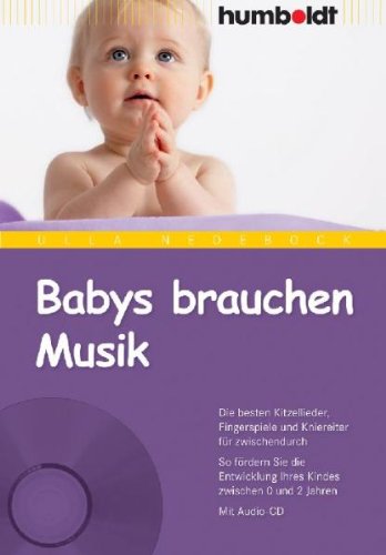  - Babys brauchen Musik. Die besten Kitzellieder, Fingerspiele und Kniereiter für zwischendurch. So fördern Sie die Entwicklung Ihres Kindes zwischen 0 und 2 Jahren. Mit Audio-CD