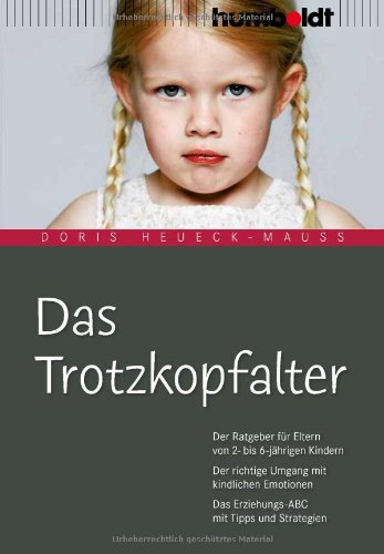  - Das Trotzkopfalter: Der Ratgeber für Eltern von 2- bis 6-jährigen Kindern. Der richtige Umgang mit kindlichen Emotionen. Das Erziehungs-ABC mit Tipps und Strategien