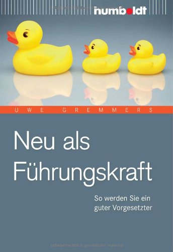  - Neu als Führungskraft. So werden Sie ein guter Vorgesetzter