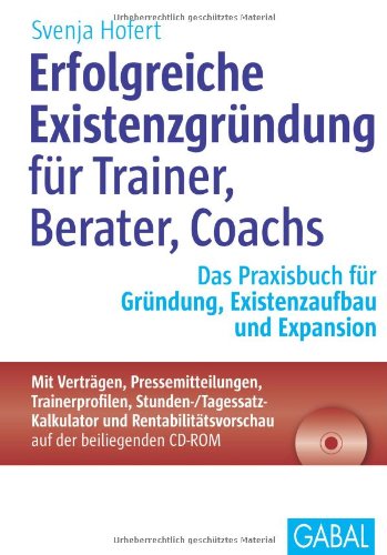  - Erfolgreiche Existenzgründung für Trainer, Berater, Coachs: Das Praxisbuch für Gründung, Existenzaufbau und Expansion