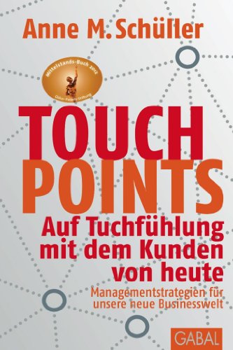  - Touchpoints: Auf Tuchfühlung mit dem Kunden von heute. Managementstrategien für unsere neue Businesswelt