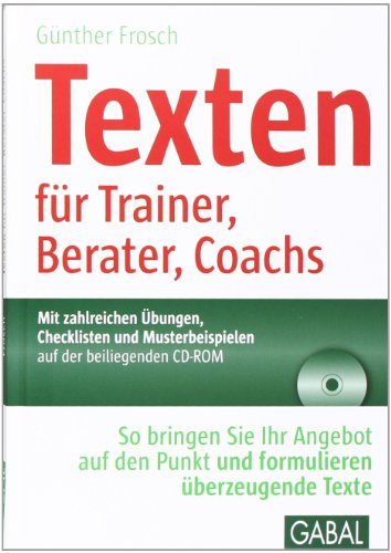  - Texten für Trainer, Berater, Coachs: So bringen Sie Ihr Angebot auf den Punkt und formulieren überzeugende Texte