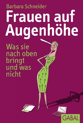  - Frauen auf Augenhöhe: Was sie nach oben bringt und was nicht