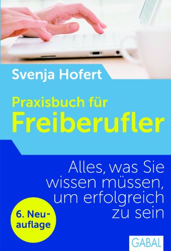  - Praxisbuch für Freiberufler: Alles, was Sie wissen müssen, um erfolgreich zu sein