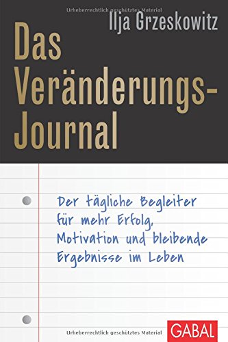  - Das Veränderungs-Journal: Der tägliche Begleiter für mehr Erfolg, Motivation und bleibende Ergebnisse im Leben (Dein Erfolg)