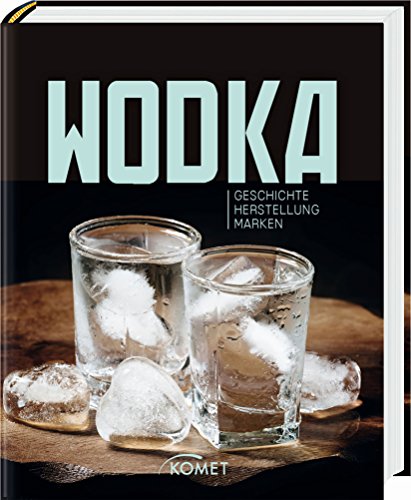  - Wodka: Geschichte, Herstellung, Marken