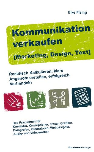 Fleing, Elke - Kommunikation verkaufen [Marketing, Design, Text]: Realistisch kalkulieren - klare Angebote erstellen - erfolgreich verhandeln