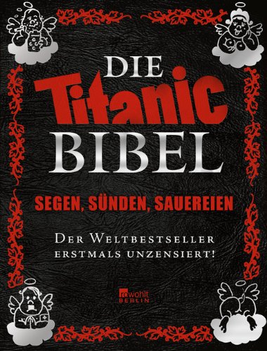  - Die Titanic-Bibel: Segen, Sünden, Sauereien - der Weltbestseller erstmals unzensiert!