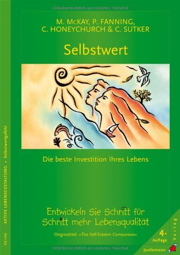 McKay, M. / Fanning, P. / Honeychurch, C. / Sutker, C. - Selbstwert. Die beste Investition Ihres Lebens: Ein Trainingsbuch. So entwickeln Sie Selbstwertgefühl - Schritt für Schritt zu mehr Lebensqualität