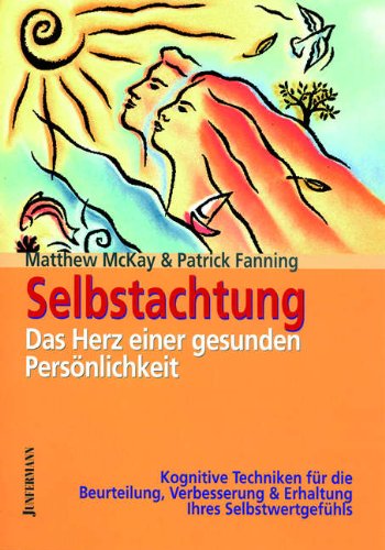  - Selbstachtung - das Herz einer gesunden Persönlichkeit: Kognitive Techniken für die Beurteilung, Verbesserung und Erhaltung Ihres Selbstwertgefühls: ... & Erhaltung Ihres Selbstwertgefühls