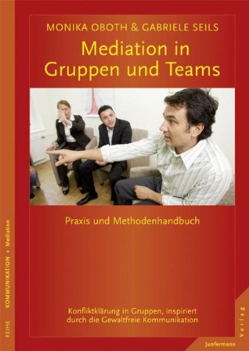  - Mediation in Teams und Gruppen: Praxis- und Methodenhandbuch. Konfliktklärung in Gruppen, inspiriert durch die Gewaltfreie Kommunikation