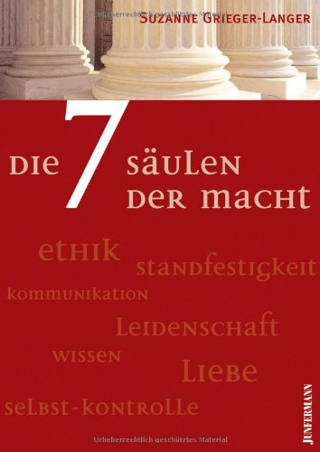  - Die 7 Säulen der Macht: Kommunikation, Standfestigkeit, Ethik, Selbstkontrolle, Wissen, Leidenschaft, Liebe