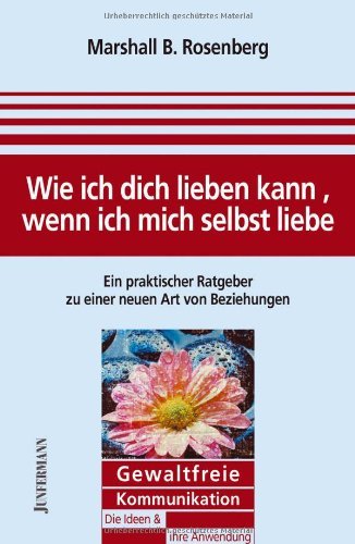  - Wie ich dich lieben kann, wenn ich mich selbst liebe: Ein praktischer Ratgeber zu einer neuen Art von Beziehungen