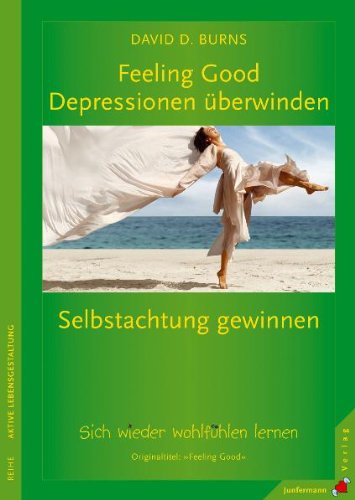  - Feeling Good: Depressionen überwinden, Selbstachtung gewinnen: Sich wieder wohlfühlen lernen ohne Medikamente: Wie Sie lernen, sich wieder wohlzufühlen