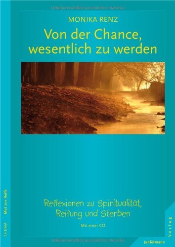  - Von der Chance, wesentlich zu werden. Reflexionen zu Spiritualität, Reifung und Sterben. Mit einer CD