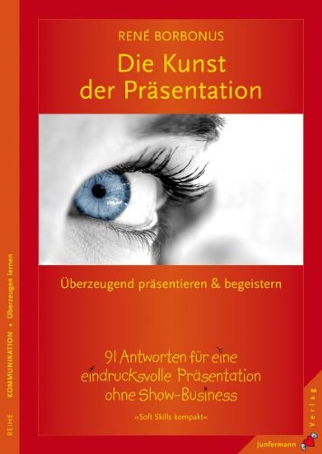  - Die Kunst der Präsentation: Überzeugend präsentieren und begeistern. 91 Antworten für eine eindrucksvolle Präsentation ohne Show-Business