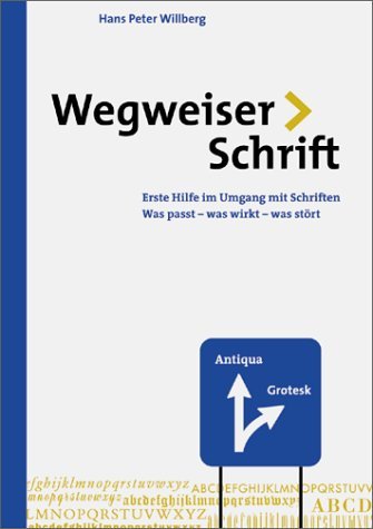  - Wegweiser Schrift. Erste Hilfe im Umgang mit Schrift: Erste Hilfe im Umgang mit Schriften. Was passt, was wirkt, was stört