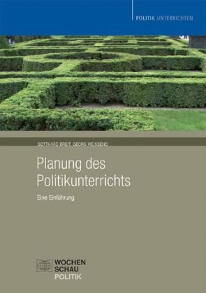  - Planung des Politikunterrichts: Eine Einführung. Gegenstandsbereich. Bedingungsanalyse. Ziele. Methoden und Medien. Politikdidaktische Perspektiven