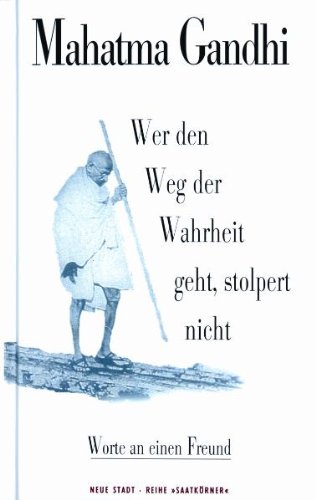 Gandhi, Mahatma - Wer den Weg der Wahrheit geht, stolpert nicht: Worte an einen Freund