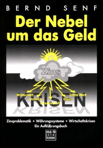  - Der Nebel um das Geld: Zinsproblematik - Währungssysteme - Wirtschaftskrisen. Ein Aufklärungsbuch