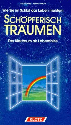  - Schöpferisch träumen. Wie Sie im Schlaf das Leben meistern: Der Klartraum als Lebenshilfe