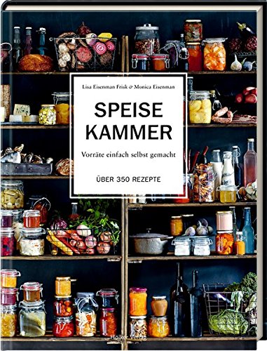  - Speisekammer: Vorräte einfach selbst gemacht Über 350 Rezepte