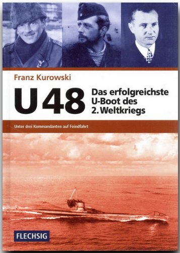  - U 48 - Das erfolgreichste U-Boot des 2. Weltkriegs - Unter drei Kommandanten auf Feindfahrt - FLECHSIG Verlag