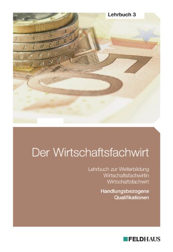  - Der Wirtschaftsfachwirt - Lehrbuch 3: 3 Bände / Handlungsbezogene Qualifikationen (Betriebliches Management; Investition, Finanzierung, betriebliches ... und Vertieb; Führung und Zusammenarbeit)