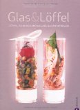  - Food & Glas: 100 Köstlichkeiten im Glas serviert