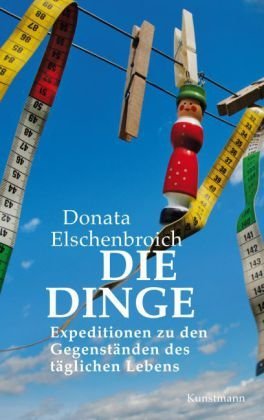  - Die Dinge: Expeditionen zu den Gegenständen des täglichen Lebens