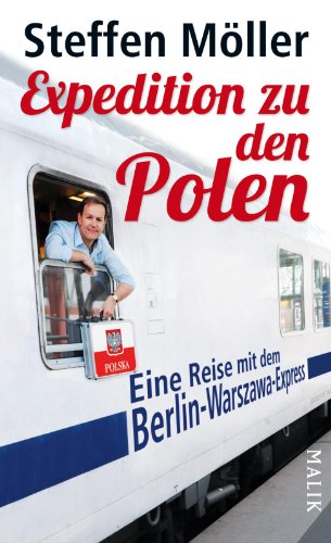  - Expedition zu den Polen: Eine Reise mit dem Berlin-Warszawa-Express