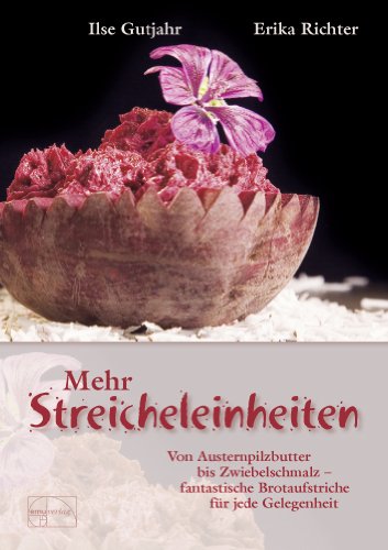  - Mehr Streicheleinheiten: Von Austernpilzbutter bis Zwiebelschmalz - Fantastische Brotaufstriche für jede Gelegenheit