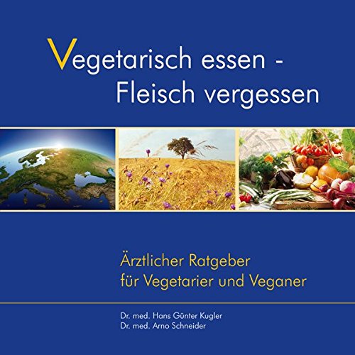 Kugler, Hans Günter / Schneider, Arno - Vegetarisch essen - Fleisch vergessen. Ärztlicher Ratgeber für Vegetarier und Veganer