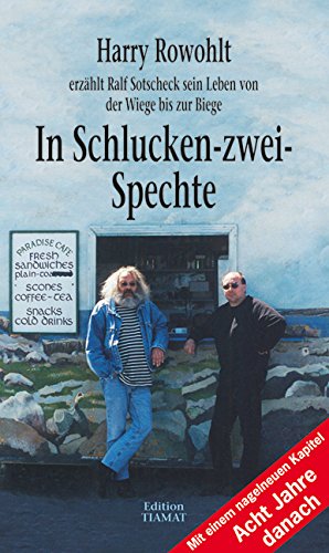  - In Schlucken-zwei-Spechte: Harry Rowohlt erzählt Ralf Sotscheck sein Leben von der Wiege bis zur Biege