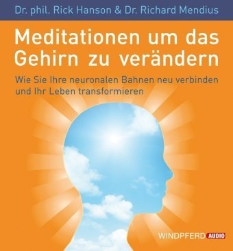  - Meditationen, um das Gehirn zu verändern (Wie Sie Ihre neuronalen Bahnen neu verbinden und Ihr Leben transformieren)