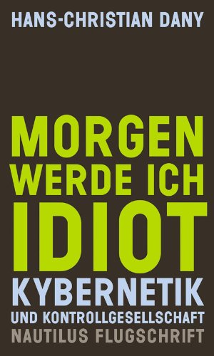  - Morgen werde ich Idiot. Kybernetik und Kontrollgesellschaft