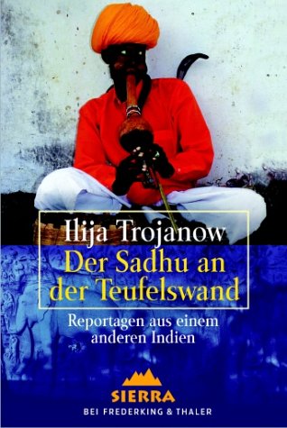  - Der Sadhu an der Teufelswand. Reportagen aus einem anderen Indien