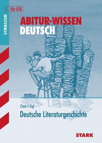  - Abitur-Training Deutsch: Deutsche Literaturgeschichte für G8. Abitur-Wissen Deutsch: Für jede Epoche: Politische Situation und geistesgeschichtliche ... der wichtigsten Werke, literarisches Leben