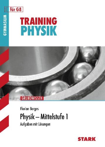  - Training Physik: Physik - Mittelstufe 1 für G8. Aufgaben mit Lösungen. Training Grundwissen Physik