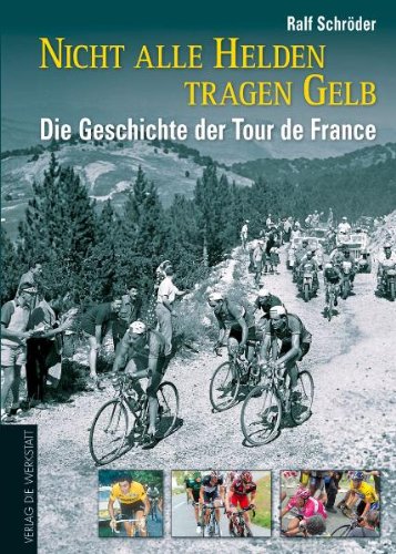  - Nicht alle Helden tragen Gelb: Die Geschichte der Tour de France