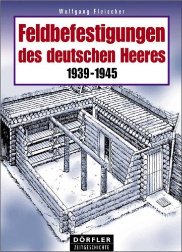  - Feldbefestigungen des deutschen Heeres: 1939 - 1945